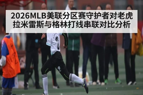 2026MLB美联分区赛守护者对老虎拉米雷斯与格林打线串联对比分析